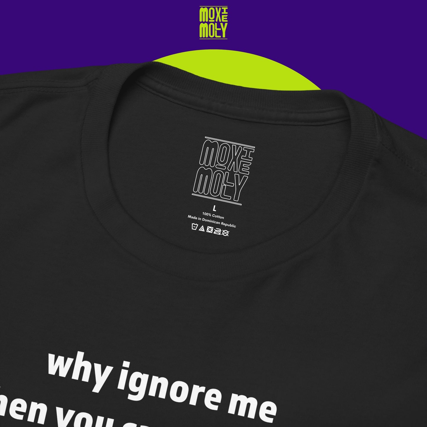 Why Ignore Me When You Can Adore Me Tee