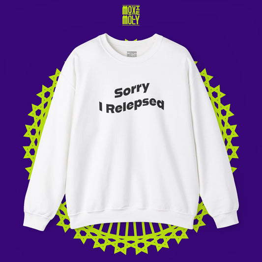 Sorry I Relepsed Sweatshirt