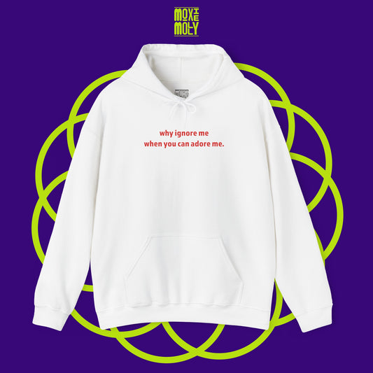 Why Ignore Me When You Can Adore Me Hoodie