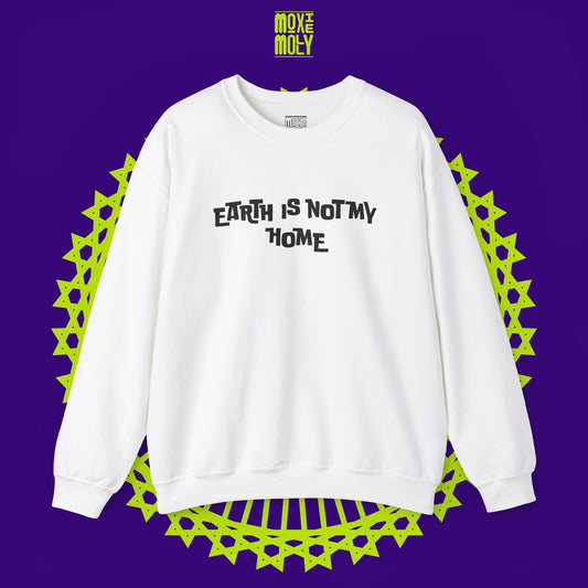 Earth Is Not My Home Sweatshirt